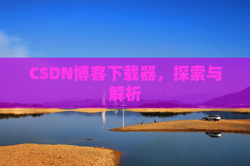 CSDN博客下载器，探索与解析