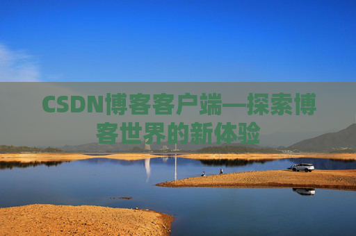 CSDN博客客户端—探索博客世界的新体验